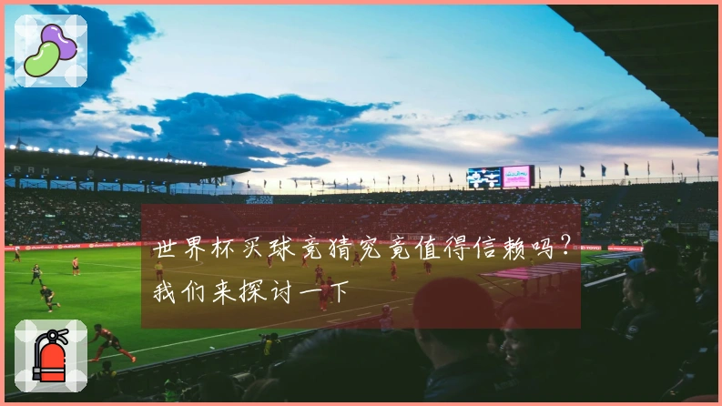 世界杯买球竞猜究竟值得信赖吗？我们来探讨一下