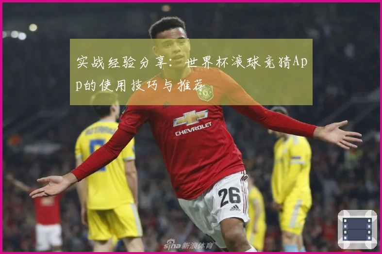 实战经验分享：世界杯滚球竞猜App的使用技巧与推荐