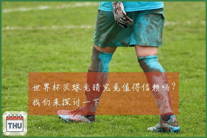 世界杯买球竞猜究竟值得信赖吗？我们来探讨一下