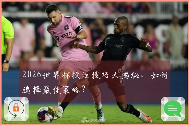 2026世界杯投注技巧大揭秘，如何选择最佳策略？