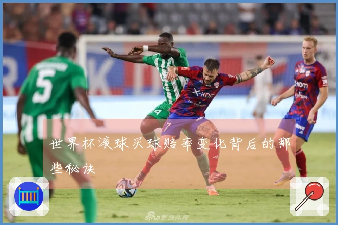 世界杯滚球买球赔率变化背后的那些秘诀